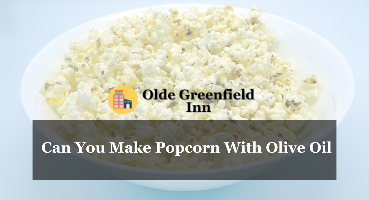 Can You Make Popcorn With Olive Oil